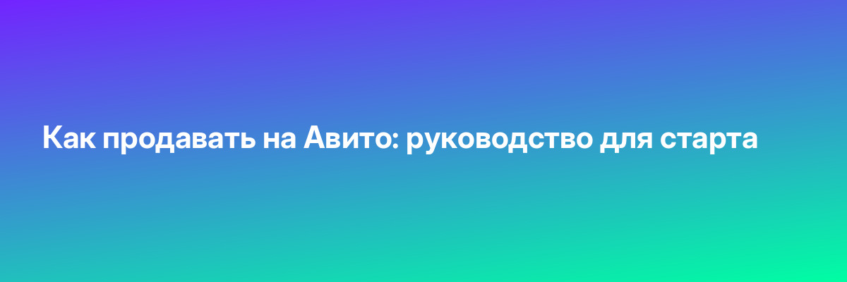 Как продавать на Авито: руководство для старта