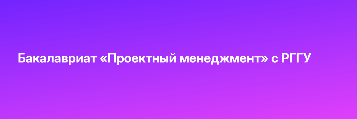 Бакалавриат «Проектный менеджмент» с РГГУ