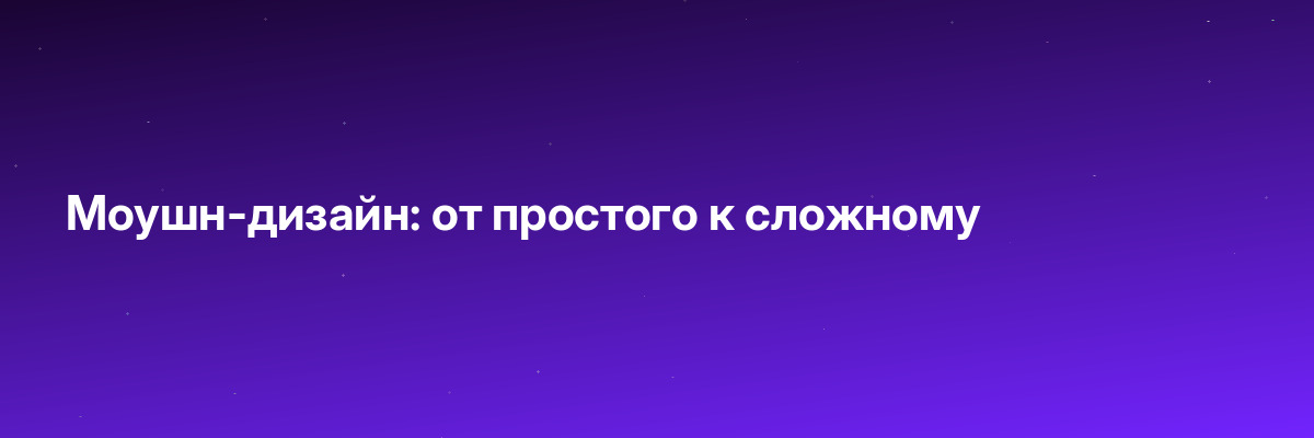 Моушн-дизайн: от простого к сложному