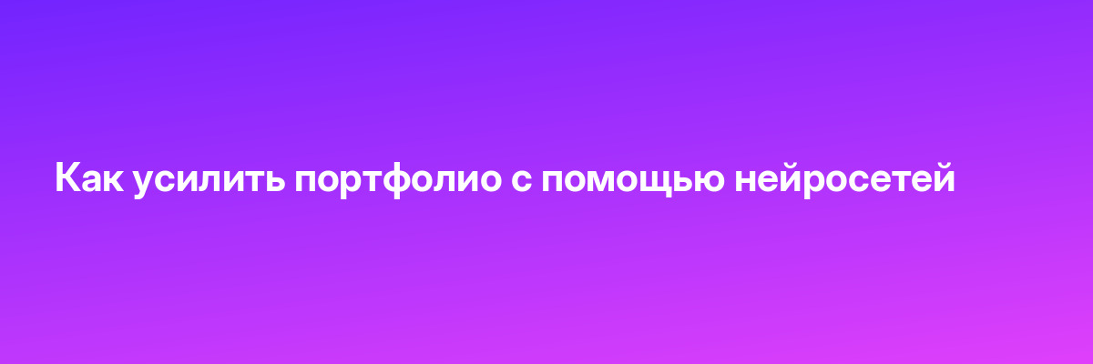 Как усилить портфолио с помощью нейросетей
