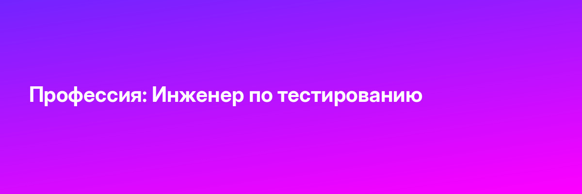 Профессия: Инженер по тестированию