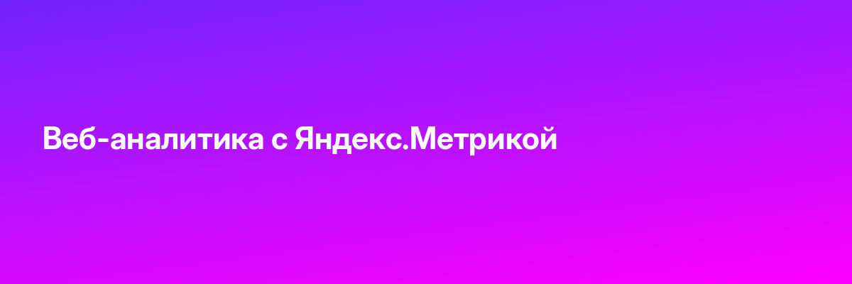 Веб-аналитика с Яндекс.Метрикой