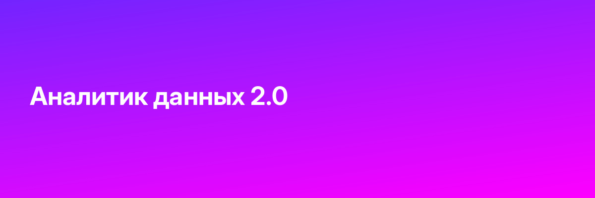 Аналитик данных 2.0