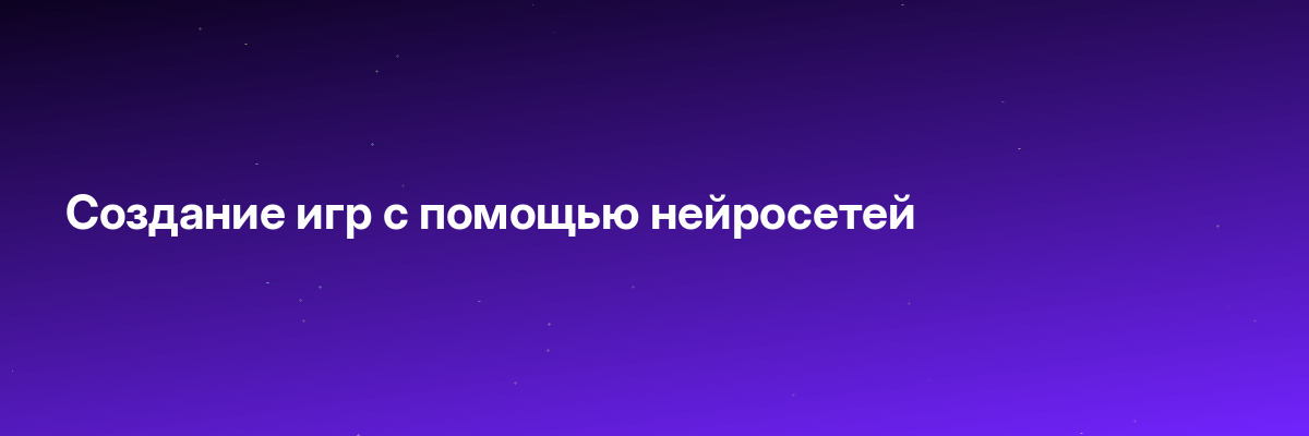 Создание игр с помощью нейросетей