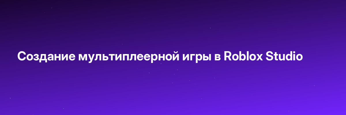 Создание мультиплеерной игры в Roblox Studio
