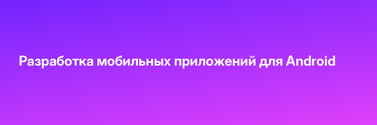 Разработка мобильных приложений для Android