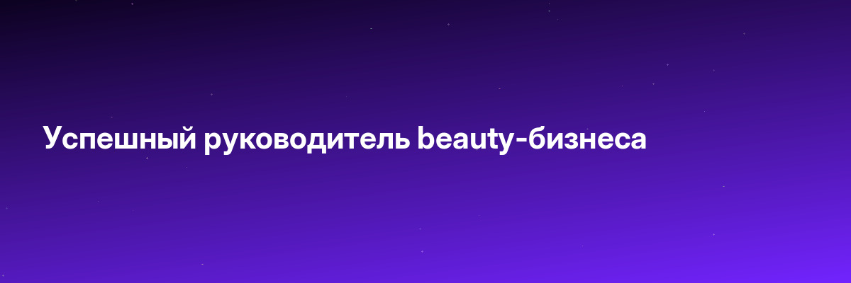 Успешный руководитель beauty-бизнеса