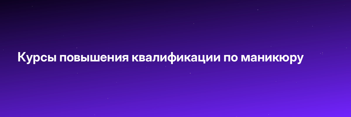 Курсы повышения квалификации по маникюру