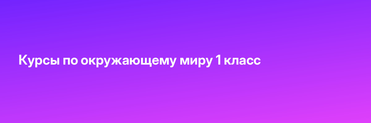 Курсы по окружающему миру 1 класс