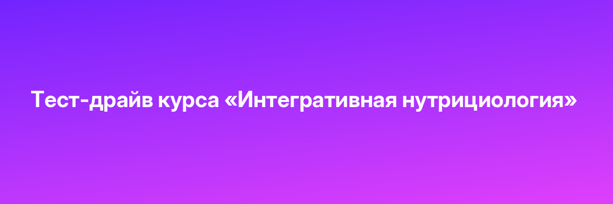 Тест-драйв курса «Интегративная нутрициология»