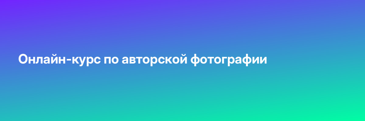 Онлайн-курс по авторской фотографии