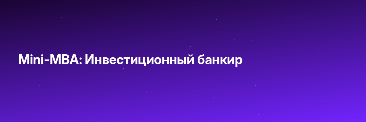 Mini-MBA: Инвестиционный банкир