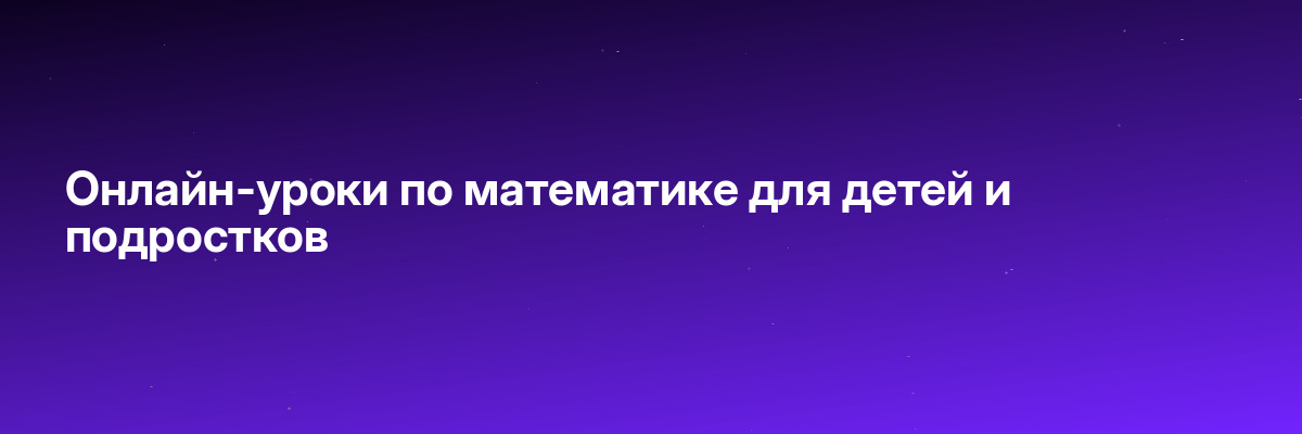 Онлайн-уроки по математике для детей и подростков