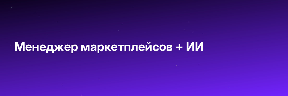 Менеджер маркетплейсов + ИИ