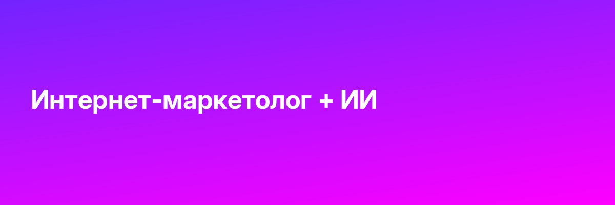 Интернет-маркетолог + ИИ