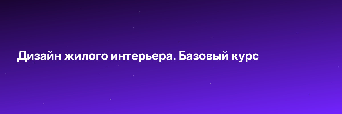 Дизайн жилого интерьера. Базовый курс