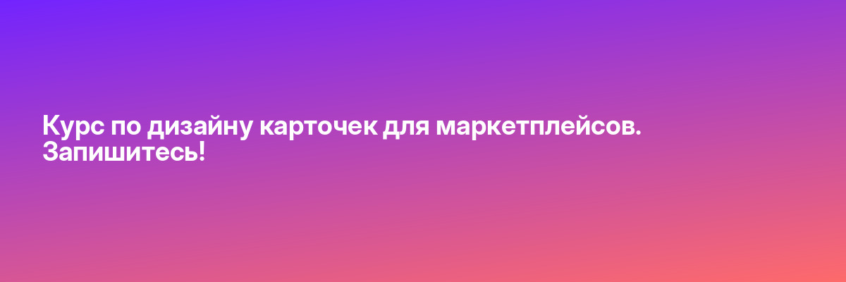 Курс по дизайну карточек для маркетплейсов. Запишитесь!