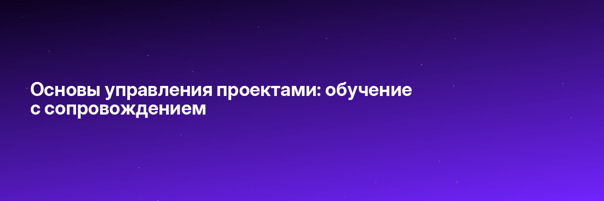 Основы управления проектами: обучение с сопровождением