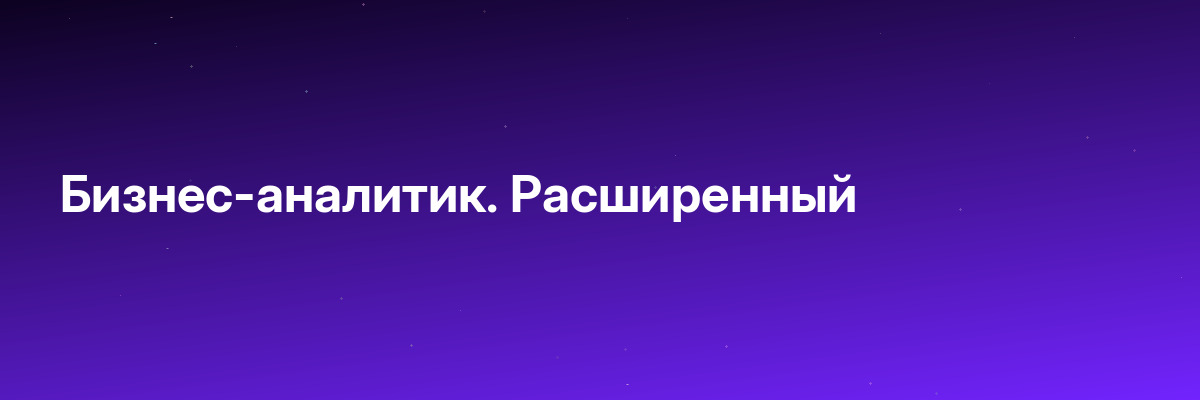 Бизнес-аналитик. Расширенный