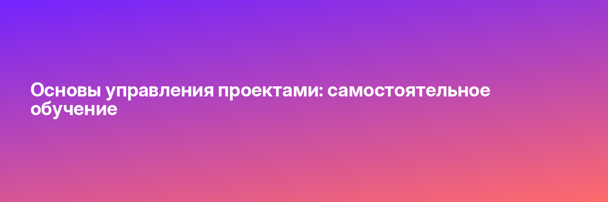 Основы управления проектами: самостоятельное обучение