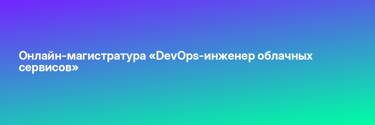 Онлайн-магистратура «DevOps-инженер облачных сервисов»