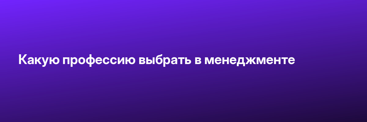 Какую профессию выбрать в менеджменте