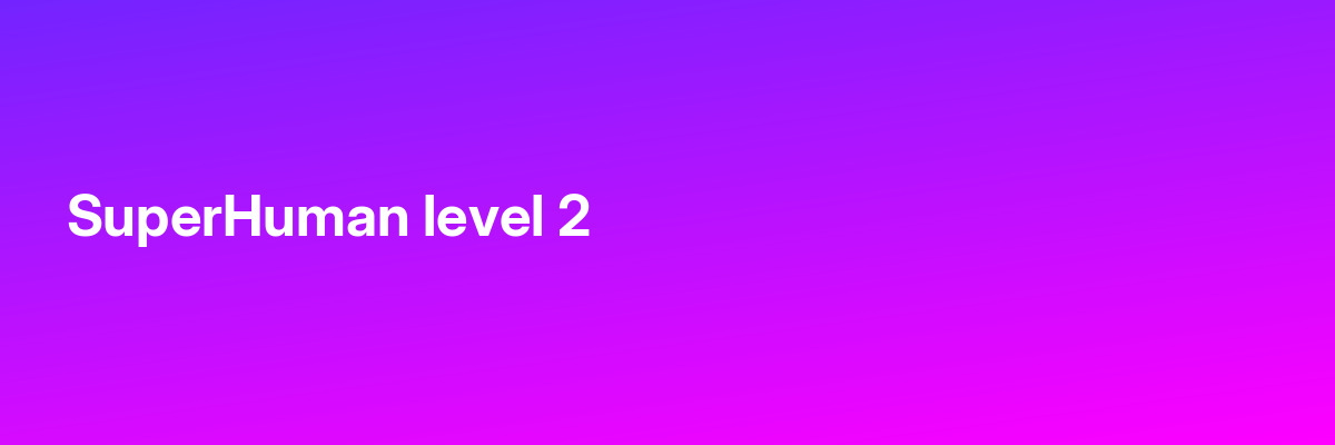 SuperHuman level 2