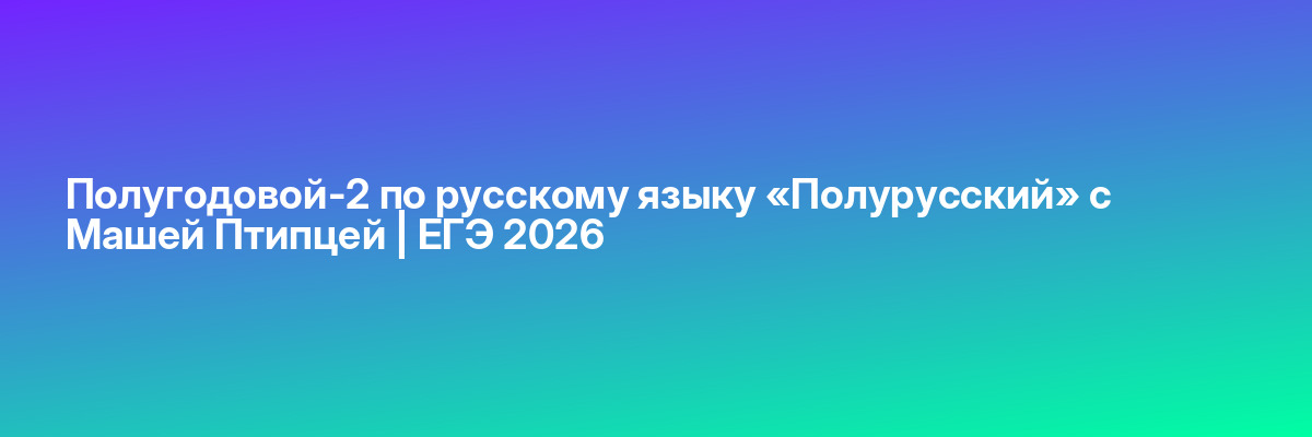 Полугодовой-2 по русскому языку «Полурусский» с Машей Птипцей | ЕГЭ 2026