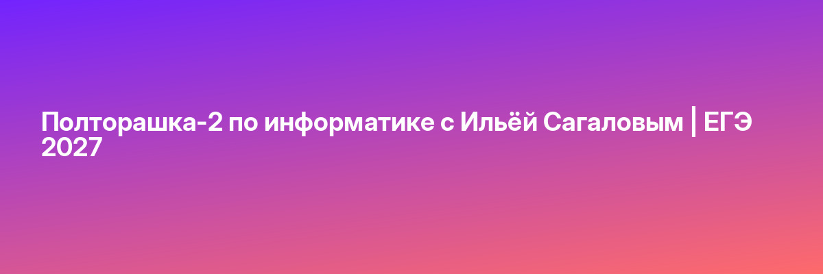 Полторашка-2 по информатике с Ильёй Сагаловым | ЕГЭ 2027