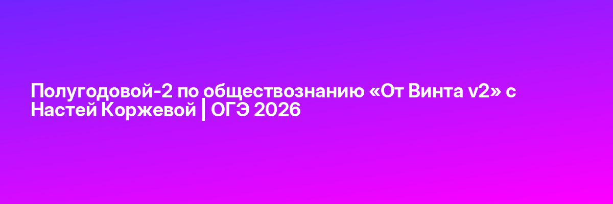 Полугодовой-2 по обществознанию «От Винта v2» с Настей Коржевой | ОГЭ 2026