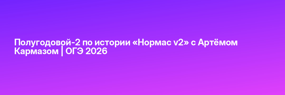 Полугодовой-2 по истории «Нормас v2» с Артёмом Кармазом | ОГЭ 2026