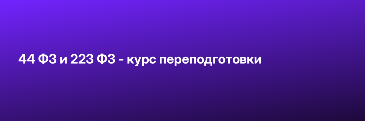 44 ФЗ и 223 ФЗ — курс переподготовки