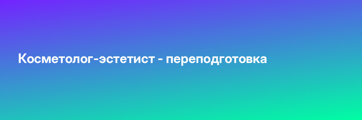 Косметолог-эстетист — переподготовка