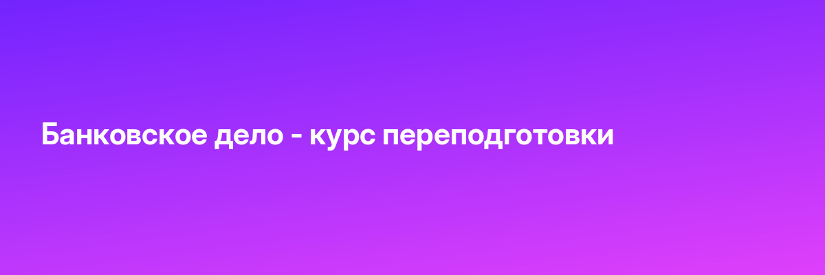 Банковское дело — курс переподготовки