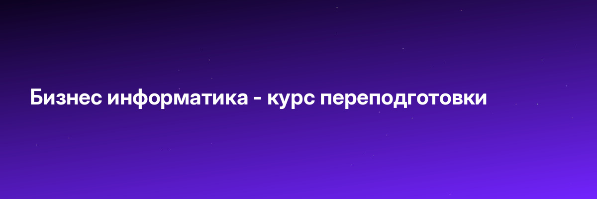 Бизнес информатика — курс переподготовки
