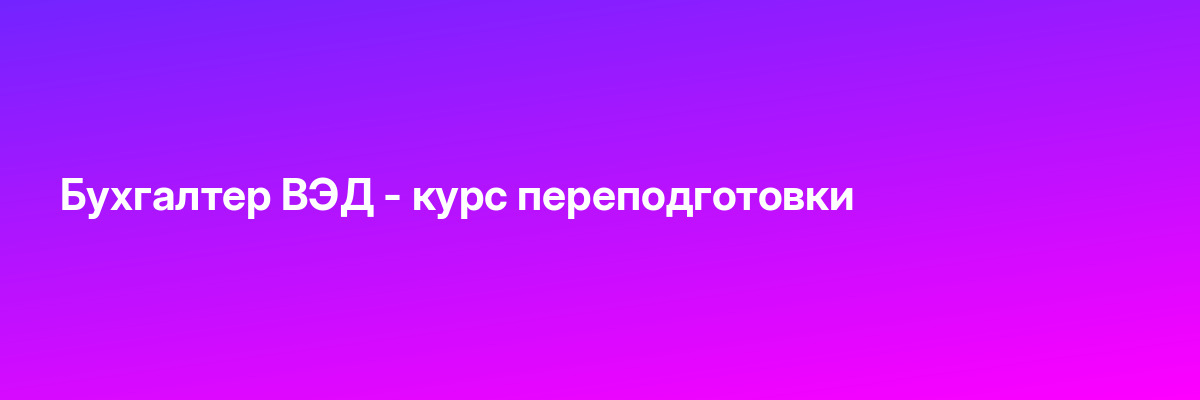 Бухгалтер ВЭД — курс переподготовки