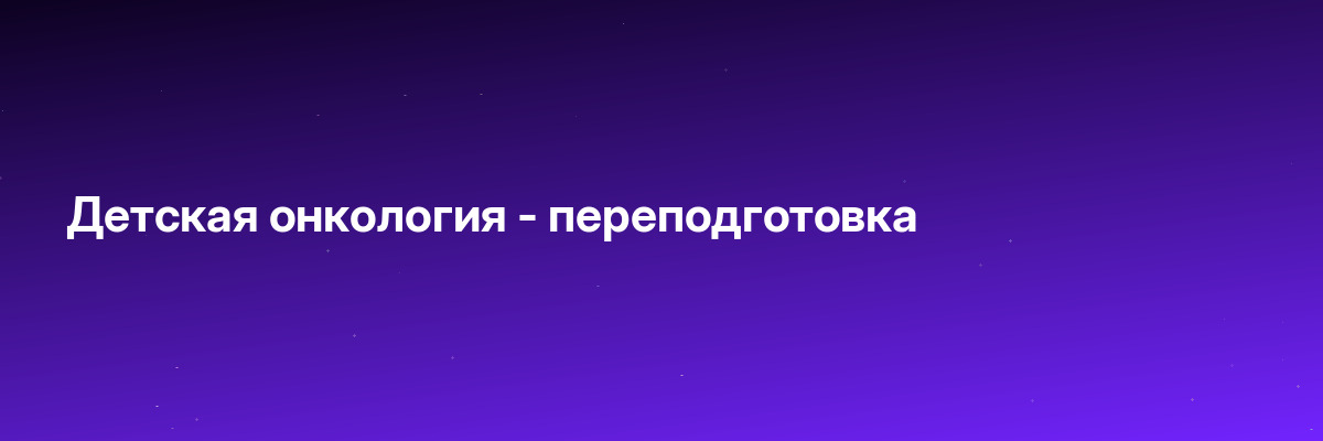 Детская онкология — переподготовка