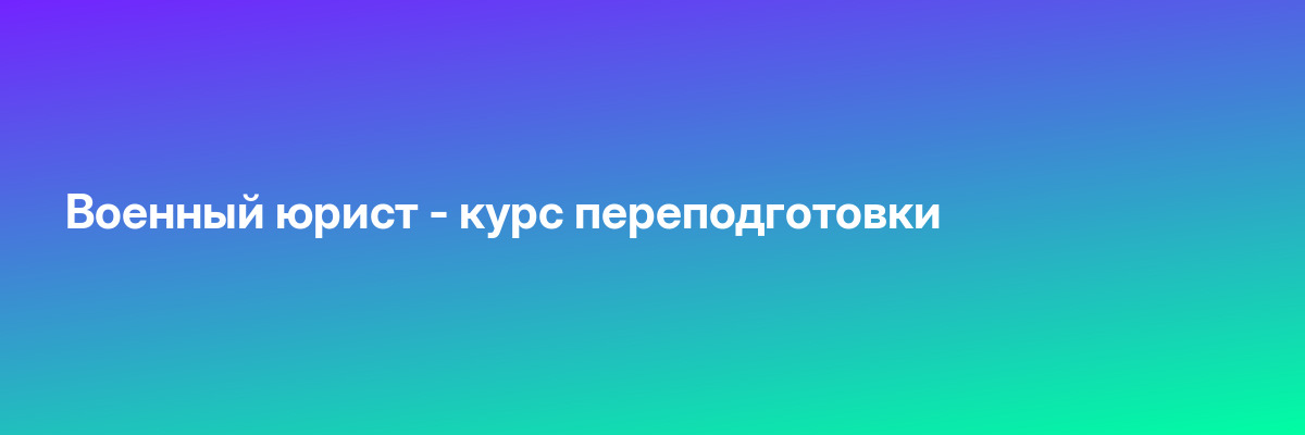 Военный юрист — курс переподготовки