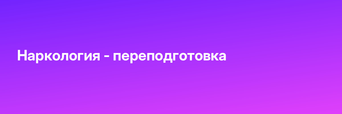 Наркология — переподготовка