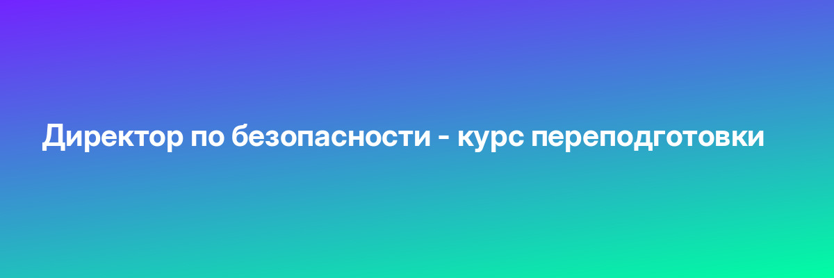 Директор по безопасности — курс переподготовки