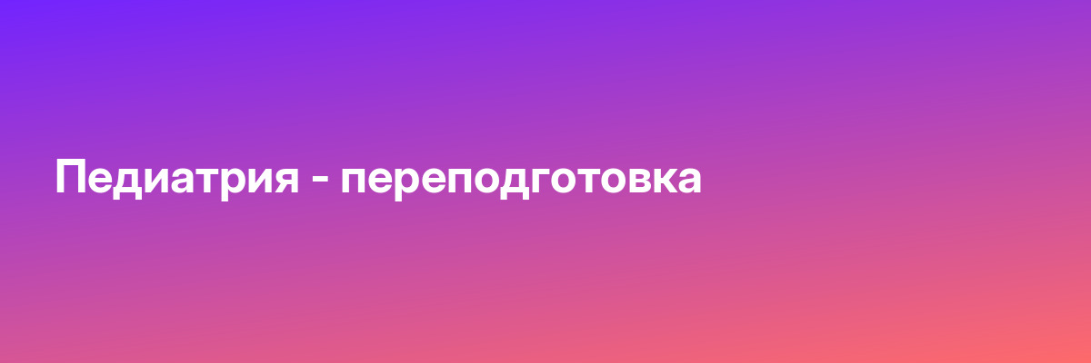 Педиатрия — переподготовка
