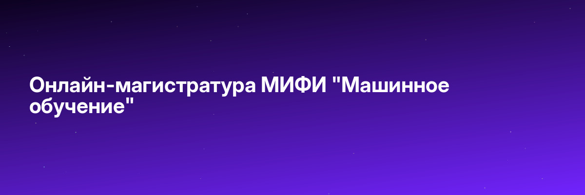 Онлайн-магистратура МИФИ «Машинное обучение»