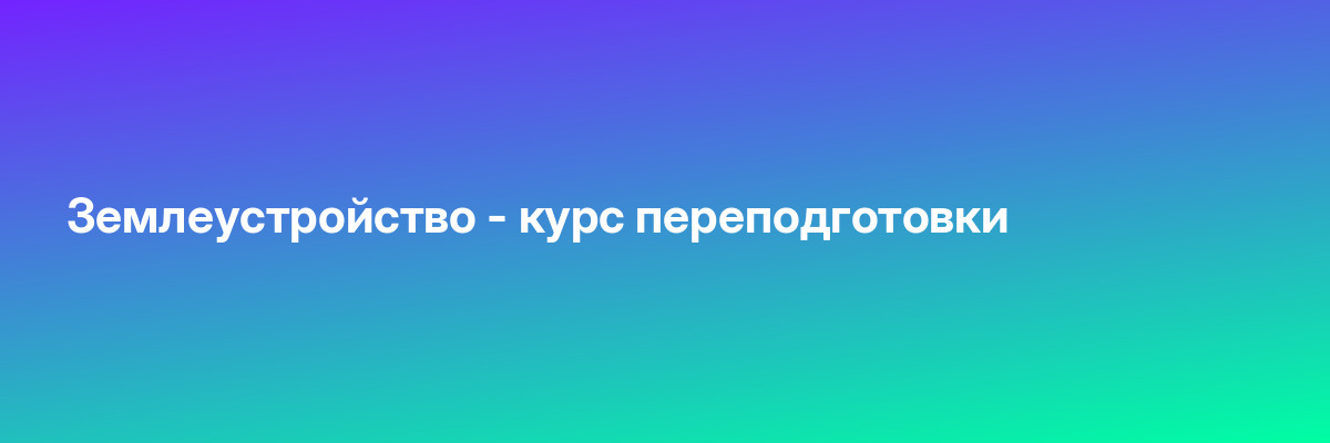 Землеустройство — курс переподготовки