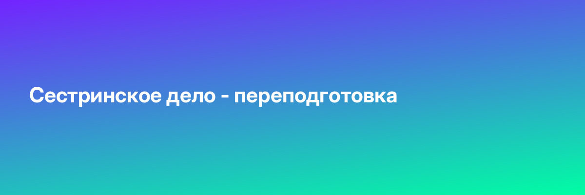 Сестринское дело — переподготовка