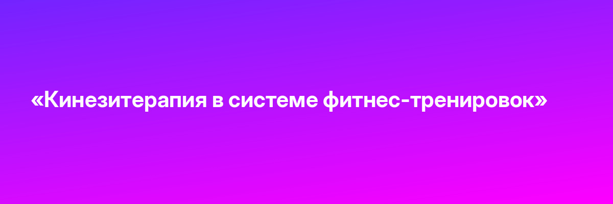 «Кинезитерапия в системе фитнес-тренировок»