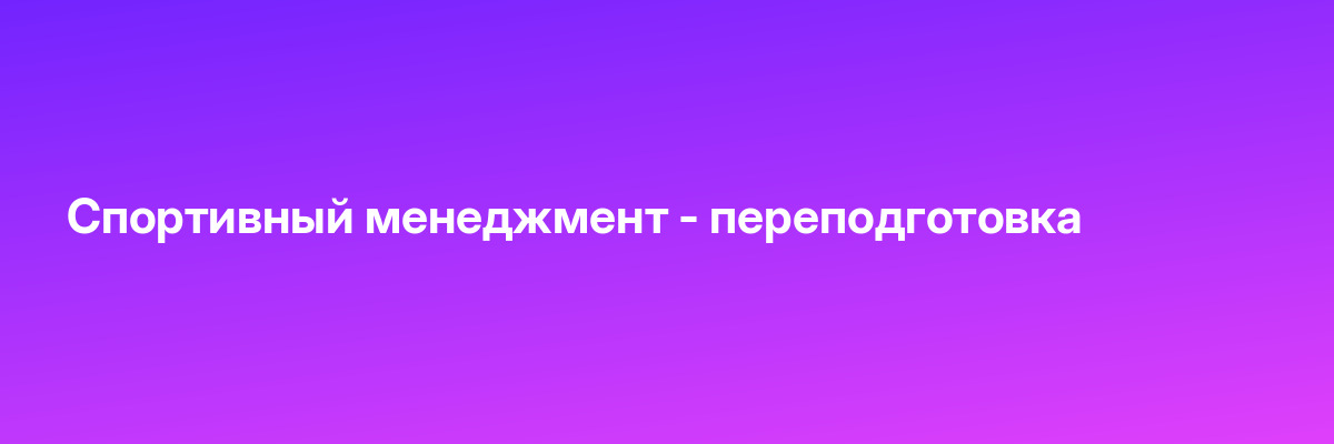 Спортивный менеджмент — переподготовка