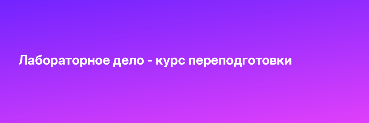 Лабораторное дело — курс переподготовки