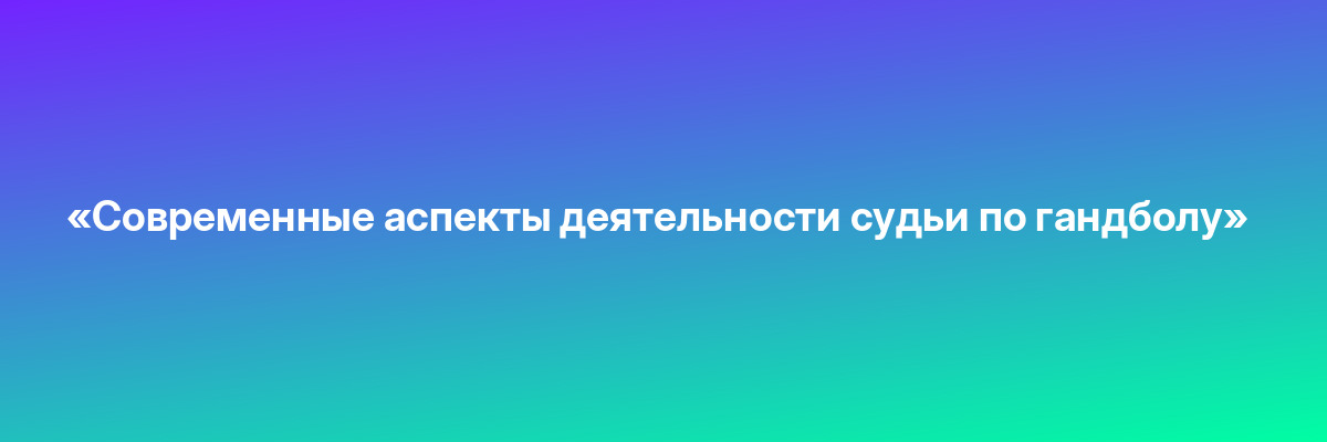 «Современные аспекты деятельности судьи по гандболу»