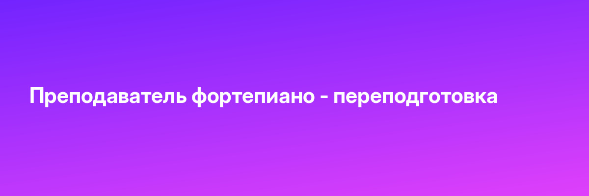 Преподаватель фортепиано — переподготовка