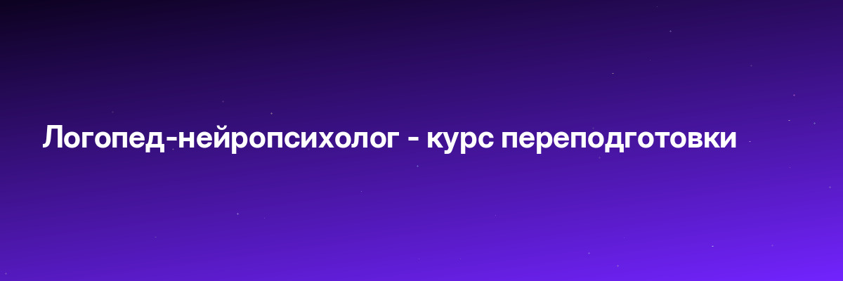 Логопед-нейропсихолог — курс переподготовки
